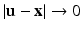 
$$\vert \mathbf{u} -\mathbf{x}\vert \rightarrow 0$$
