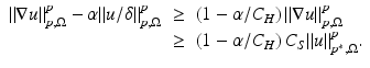 
$$\displaystyle\begin{array}{rcl} \|\nabla u\|_{p,\Omega }^{p} -\alpha \| u/\delta \|_{ p,\Omega }^{p}& \geq & \left (1 -\alpha /C_{ H}\right )\|\nabla u\|_{p,\Omega }^{p} \\ & \geq & \left (1 -\alpha /C_{H}\right )C_{S}\|u\|_{p^{{\ast}},\Omega }^{p}.{}\end{array}$$
