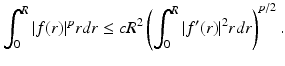 
$$\displaystyle{ \int _{0}^{R}\vert f(r)\vert ^{p}rdr \leq cR^{2}\left (\int _{ 0}^{R}\vert f'(r)\vert ^{2}rdr\right )^{p/2}. }$$
