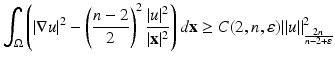 
$$\displaystyle{ \int _{\Omega }\left (\vert \nabla u\vert ^{2} -\left (\frac{n - 2} {2} \right )^{2} \frac{\vert u\vert ^{2}} {\vert \mathbf{x}\vert ^{2}}\right )d\mathbf{x} \geq C(2,n,\varepsilon )\|u\|_{ \frac{2n} {n-2+\varepsilon } }^{2} }$$
