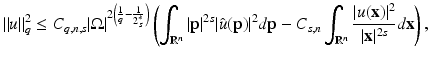 
$$\displaystyle{ \|u\|_{q}^{2} \leq C_{ q,n,s}\vert \Omega \vert ^{2\left (\frac{1} {q}- \frac{1} {2_{s}^{{\ast}}}\right )}\left (\int _{\mathbb{R}^{n}}\vert \mathbf{p}\vert ^{2s}\vert \hat{u}(\mathbf{p})\vert ^{2}d\mathbf{p} - C_{s,n}\int _{\mathbb{R}^{n}}\frac{\vert u(\mathbf{x})\vert ^{2}} {\vert \mathbf{x}\vert ^{2s}} d\mathbf{x}\right ), }$$
