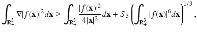 
$$\displaystyle{ \int _{\mathbb{R}_{+}^{3}}\nabla \vert f(\mathbf{x})\vert ^{2}d\mathbf{x} \geq \int _{ \mathbb{R}_{+}^{3}} \frac{\vert f(\mathbf{x})\vert ^{2}} {4\vert \mathbf{x}\vert ^{2}} d\mathbf{x} + S_{3}\left (\int _{\mathbb{R}_{+}^{3}}\vert f(\mathbf{x})\vert ^{6}d\mathbf{x}\right )^{1/3}, }$$
