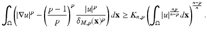 
$$\displaystyle{ \int _{\Omega }\left (\vert \nabla u\vert ^{p} -\left (\frac{p - 1} {p} \right )^{p} \frac{\vert u\vert ^{p}} {\delta _{M,p}(\mathbf{x})^{p}}\right )d\mathbf{x} \geq K_{n,p}\left (\int _{\Omega }\vert u\vert ^{ \frac{np} {n-p} }d\mathbf{x}\right )^{\frac{n-p} {n} }. }$$
