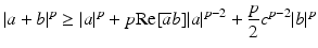 
$$\displaystyle{ \vert a + b\vert ^{p} \geq \vert a\vert ^{p} + p\mathrm{Re}[\overline{a}b]\vert a\vert ^{p-2} + \frac{p} {2}c^{p-2}\vert b\vert ^{p} }$$
