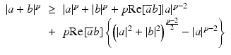 
$$\displaystyle\begin{array}{rcl} \vert a + b\vert ^{p}& \geq & \vert a\vert ^{p} + \vert b\vert ^{p} + p\mathrm{Re}[\overline{a}b]\vert a\vert ^{p-2} {}\\ & +& p\mathrm{Re}[\overline{a}b]\left \{\left (\vert a\vert ^{2} + \vert b\vert ^{2}\right )^{\frac{p-2} {2} } -\vert a\vert ^{p-2}\right \} {}\\ \end{array}$$
