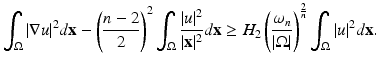 
$$\displaystyle{ \int _{\Omega }\vert \nabla u\vert ^{2}d\mathbf{x} -\left (\frac{n - 2} {2} \right )^{2}\int _{ \Omega }\frac{\vert u\vert ^{2}} {\vert \mathbf{x}\vert ^{2}}d\mathbf{x} \geq H_{2}\left ( \frac{\omega _{n}} {\vert \Omega \vert }\right )^{ \frac{2} {n} }\int _{\Omega }\vert u\vert ^{2}d\mathbf{x}. }$$
