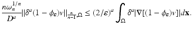 
$$\displaystyle{ \frac{n\omega _{n}^{1/n}} {D^{a}} \|\delta ^{a}(1 -\phi _{\varepsilon })v\|_{ \frac{n} {n-1},\Omega } \leq (2/\varepsilon )^{a}\int _{ \Omega }\delta ^{a}\vert \nabla [(1 -\phi _{\varepsilon })v]\vert d\mathbf{x}. }$$
