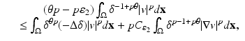 
$$\displaystyle\begin{array}{rcl} & & \qquad (\theta p - p\varepsilon _{2})\int _{\Omega }\delta ^{-1+p\theta }\vert v\vert ^{p}d\mathbf{x} {}\\ & & \leq \int _{\Omega }\delta ^{\theta p}(-\Delta \delta )\vert v\vert ^{p}d\mathbf{x} + pC_{\varepsilon _{ 2}}\int _{\Omega }\delta ^{p-1+p\theta }\vert \nabla v\vert ^{p}d\mathbf{x}, {}\\ \end{array}$$
