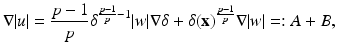 
$$\displaystyle{ \nabla \vert u\vert = \frac{p - 1} {p} \delta ^{\frac{p-1} {p} -1}\vert w\vert \nabla \delta +\delta (\mathbf{x})^{\frac{p-1} {p} }\nabla \vert w\vert =: A + B, }$$
