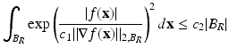 
$$\displaystyle{ \int _{B_{R}}\exp \left ( \frac{\vert f(\mathbf{x})\vert } {c_{1}\|\nabla f(\mathbf{x})\|_{2,B_{R}}}\right )^{2}d\mathbf{x} \leq c_{ 2}\vert B_{R}\vert }$$
