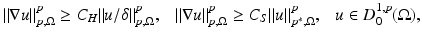 
$$\displaystyle{\|\nabla u\|_{p,\Omega }^{p} \geq C_{ H}\|u/\delta \|_{p,\Omega }^{p},\ \ \ \|\nabla u\|_{ p,\Omega }^{p} \geq C_{ S}\|u\|_{p^{{\ast}},\Omega }^{p},\ \ \ u \in D_{ 0}^{1,p}(\Omega ),}$$
