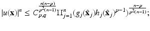 
$$\displaystyle{\vert u(\mathbf{x})\vert ^{n} \leq C_{ p,q}^{ \frac{n(n-p)} {p^{2}(n-1)} }\Pi _{j=1}^{n}(g_{j}(\hat{\mathbf{x}}_{j})h_{j}(\hat{\mathbf{x}}_{j})^{p-1})^{ \frac{n-p} {p^{2}(n-1)} };}$$
