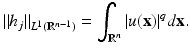 
$$\displaystyle{\|h_{j}\|_{L^{1}(\mathbb{R}^{n-1})} =\int _{\mathbb{R}^{n}}\vert u(\mathbf{x})\vert ^{q}d\mathbf{x}.}$$
