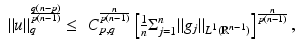 
$$\displaystyle{\begin{array}{rl} \|u\|_{q}^{\frac{q(n-p)} {p(n-1)} } \leq &C_{p,q}^{ \frac{n} {p(n-1)} }\left [ \frac{1} {n}\Sigma _{j=1}^{n}\|g_{ j}\|_{L^{1}(\mathbb{R}^{n-1})}\right ]^{ \frac{n} {p(n-1)} },\end{array} }$$
