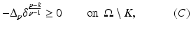 
$$\displaystyle{-\Delta _{p}\delta ^{\frac{p-k} {p-1} } \geq 0\qquad \mathrm{on}\ \ \Omega \setminus K,\ \ \ \ \qquad (C)}$$
