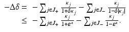 
$$\displaystyle{\begin{array}{rl} - \Delta \delta =& -\sum _{j\in J_{+}} \frac{\kappa _{j}} {1+\delta \kappa _{j}} -\sum _{j\in J_{-}} \frac{\kappa _{j}} {1-\delta \vert \kappa _{j}\vert } \\ \leq &-\sum _{j\in J_{+}} \frac{\kappa _{j}} {1+\varepsilon ^{{\ast}}} -\sum _{j\in J_{-}} \frac{\kappa _{j}} {1-\varepsilon ^{{\ast}}}.\\ \end{array} }$$
