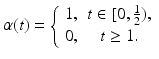 
$$\displaystyle{\alpha (t) = \left \{\begin{array}{cc} 1,&t \in [0, \frac{1} {2}),\\ 0, & t \geq 1. \end{array} \right.}$$
