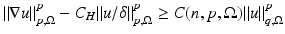 
$$\displaystyle{\|\nabla u\|_{p,\Omega }^{p} - C_{ H}\|u/\delta \|_{p,\Omega }^{p} \geq C(n,p,\Omega )\|u\|_{ q,\Omega }^{p}}$$
