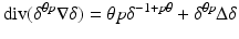 
$$\displaystyle{\mathrm{div}(\delta ^{\theta p}\nabla \delta ) =\theta p\delta ^{-1+p\theta } +\delta ^{\theta p}\Delta \delta }$$
