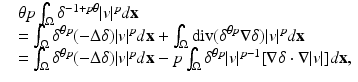 
$$\displaystyle{\begin{array}{rl} &\theta p\int _{\Omega }\delta ^{-1+p\theta }\vert v\vert ^{p}d\mathbf{x} \\ & =\int _{\Omega }\delta ^{\theta p}(-\Delta \delta )\vert v\vert ^{p}d\mathbf{x} +\int _{\Omega }\mathrm{div}(\delta ^{\theta p}\nabla \delta )\vert v\vert ^{p}d\mathbf{x} \\ & =\int _{\Omega }\delta ^{\theta p}(-\Delta \delta )\vert v\vert ^{p}d\mathbf{x} - p\int _{\Omega }\delta ^{\theta p}\vert v\vert ^{p-1}[\nabla \delta \cdot \nabla \vert v\vert ]d\mathbf{x},\\ \end{array} }$$
