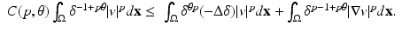 
$$\displaystyle{\begin{array}{rl} C(p,\theta )\int _{\Omega }\delta ^{-1+p\theta }\vert v\vert ^{p}d\mathbf{x} \leq &\int _{\Omega }\delta ^{\theta p}(-\Delta \delta )\vert v\vert ^{p}d\mathbf{x} +\int _{\Omega }\delta ^{p-1+p\theta }\vert \nabla v\vert ^{p}d\mathbf{x}.\end{array} }$$
