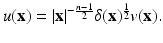 
$$\displaystyle{u(\mathbf{x}) = \vert \mathbf{x}\vert ^{-\frac{n-1} {2} }\delta (\mathbf{x})^{\frac{1} {2} }v(\mathbf{x}).}$$
