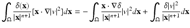 
$$\displaystyle{\int _{\Omega } \frac{\delta (\mathbf{x})} {\vert \mathbf{x}\vert ^{n+1}}[\mathbf{x} \cdot \nabla \vert v\vert ^{2}]d\mathbf{x} = -\int _{ \Omega } \frac{\mathbf{x} \cdot \nabla \delta } {\vert \mathbf{x}\vert ^{n+1}}\vert v\vert ^{2}d\mathbf{x} +\int _{ \Omega } \frac{\delta \vert v\vert ^{2}} {\vert \mathbf{x}\vert ^{n+1}}d\mathbf{x}}$$
