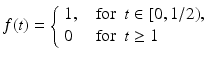 
$$\displaystyle{f(t) = \left \{\begin{array}{ll} 1,\ \ &\mathrm{for}\ \ t \in [0,1/2),\\ 0\ \ &\mathrm{for }\ \ t \geq 1 \end{array} \right.}$$
