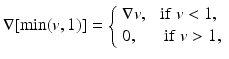 
$$\displaystyle{\nabla [\min (v,1)] = \left \{\begin{array}{ll} \nabla v,\ &\mathrm{if}\ v < 1,\\ 0,\ &\ \mathrm{if } \ v > 1, \end{array} \right.}$$
