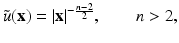 
$$\displaystyle{\tilde{u}(\mathbf{x}) = \vert \mathbf{x}\vert ^{-\frac{n-2} {2} },\qquad n > 2,}$$
