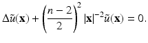 
$$\displaystyle{\Delta \tilde{u}(\mathbf{x}) + \left (\frac{n - 2} {2} \right )^{2}\vert \mathbf{x}\vert ^{-2}\tilde{u}(\mathbf{x}) = 0.}$$
