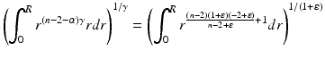 
$$\displaystyle{\left (\int _{0}^{R}r^{(n-2-\alpha )\gamma }rdr\right )^{1/\gamma } = \left (\int _{ 0}^{R}r^{\frac{(n-2)(1+\varepsilon )(-2+\varepsilon )} {n-2+\varepsilon } +1}dr\right )^{1/(1+\varepsilon )}}$$
