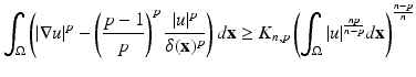 
$$\displaystyle{\int _{\Omega }\left (\vert \nabla u\vert ^{p} -\left (\frac{p - 1} {p} \right )^{p} \frac{\vert u\vert ^{p}} {\delta (\mathbf{x})^{p}}\right )d\mathbf{x} \geq K_{n,p}\left (\int _{\Omega }\vert u\vert ^{ \frac{np} {n-p} }d\mathbf{x}\right )^{\frac{n-p} {n} }}$$
