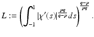 
$$\displaystyle{L:= \left (\int _{-1}^{1}\vert \chi '(s)\vert ^{ \frac{pq} {q-p} }ds\right )^{\frac{q-p} {pq} }.}$$
