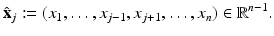 
$$\displaystyle{\hat{\mathbf{x}}_{j}:= (x_{1},\ldots,x_{j-1},x_{j+1},\ldots,x_{n}) \in \mathbb{R}^{n-1}.}$$
