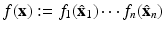 
$$f(\mathbf{x}):= f_{1}(\hat{\mathbf{x}}_{1})\cdots f_{n}(\hat{\mathbf{x}}_{n})$$
