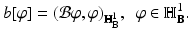 
$$\displaystyle{ b[\varphi ] = (\mathcal{B}\varphi,\varphi )_{\mathbb{H}_{\mathbf{B}}^{1}},\ \ \varphi \in \mathbb{H}_{\mathbf{B}}^{1}. }$$
