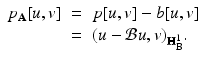 
$$\displaystyle\begin{array}{rcl} p_{\mathbf{A}}[u,v]& =& p[u,v] - b[u,v] {}\\ & =& (u -\mathcal{B}u,v)_{\mathbb{H}_{\mathbf{B}}^{1}}. {}\\ \end{array}$$
