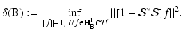 
$$\displaystyle{ \delta (\mathbf{B}):=\inf _{\|\,f\|=1,\ Uf\in \mathbb{H}_{\mathbf{B}}^{1}\cap \mathcal{H}}\|[1 -\mathcal{S}^{{\ast}}\mathcal{S}]f\|^{2}. }$$
