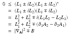 
$$\displaystyle\begin{array}{rcl} 0& \leq & (L_{1} \pm iL_{2})(L_{1} \pm iL_{2})^{{\ast}} {}\\ & =& (L_{1} \pm iL_{2})(L_{1} \mp iL_{2}) {}\\ & =& L_{1}^{2} + L_{ 2}^{2} \mp i(L_{ 1}L_{2} - L_{2}L_{1}) {}\\ & =& L_{1}^{2} + L_{ 2}^{2} \mp (\partial _{ 1}A_{2} - \partial _{2}A_{1}) {}\\ & =& \vert \nabla _{\mathbf{A}}\vert ^{2} \mp B {}\\ \end{array}$$
