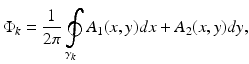 
$$\displaystyle{ \Phi _{k} = \frac{1} {2\pi }\oint \limits _{\gamma _{k}}A_{1}(x,y)dx + A_{2}(x,y)dy, }$$
