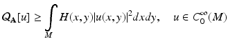 
$$\displaystyle{ \mathcal{Q}_{\mathbf{A}}[u] \geq \int \limits _{M}H(x,y)\vert u(x,y)\vert ^{2}dxdy,\ \ \ \ u \in C_{ 0}^{\infty }(M) }$$
