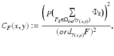 
$$\displaystyle{ C_{F}(x,y):= \frac{{\biggl (\,p{\bigl (\sum \limits _{P_{k}\in \Omega _{int}(\gamma _{(x,y)})}\Phi _{k}\bigr )}\biggr )}^{2}} {(ord_{\gamma _{(x,y)}}F)^{2}}, }$$
