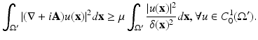 
$$\displaystyle{ \int _{\Omega '}\vert (\nabla + i\mathbf{A})u(\mathbf{x})\vert ^{2}d\mathbf{x} \geq \mu \int _{ \Omega '}\frac{\vert u(\mathbf{x})\vert ^{2}} {\delta (\mathbf{x})^{2}} d\mathbf{x},\forall u \in C_{0}^{1}(\Omega '). }$$
