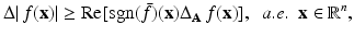 
$$\displaystyle{ \Delta \vert \,f(\mathbf{x})\vert \geq \mathrm{Re}[\mathrm{sgn}(\bar{f} )(\mathbf{x})\Delta _{\mathbf{A}}\,f(\mathbf{x})],\ \ a.e.\ \ \mathbf{x} \in \mathbb{R}^{n}, }$$
