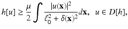 
$$\displaystyle{ h[u] \geq \frac{\mu } {2}\int \frac{\vert u(\mathbf{x})\vert ^{2}} {\ell_{0}^{2} +\delta (\mathbf{x})^{2}}d\mathbf{x},\ \ u \in D[h], }$$
