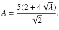 
$$\displaystyle{ A = \frac{5(2 + 4\sqrt{\lambda })} {\sqrt{2}}. }$$
