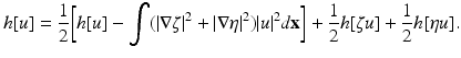 
$$\displaystyle{ h[u] = \frac{1} {2}{\biggl [h[u] -\int (\vert \nabla \zeta \vert ^{2} + \vert \nabla \eta \vert ^{2})\vert u\vert ^{2}d\mathbf{x}\biggr ]} + \frac{1} {2}h[\zeta u] + \frac{1} {2}h[\eta u]. }$$
