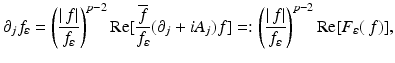 
$$\displaystyle{ \partial _{j}f_{\varepsilon } = \left (\frac{\vert \,f\vert } {f_{\varepsilon }} \right )^{p-2}\mathrm{Re}[\frac{\overline{f}} {f_{\varepsilon }}(\partial _{j} + iA_{j})f] =: \left (\frac{\vert \,f\vert } {f_{\varepsilon }} \right )^{p-2}\mathrm{Re}[F_{\varepsilon }(\,f)], }$$
