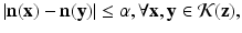 
$$\displaystyle{ \vert \mathbf{n}(\mathbf{x}) -\mathbf{n}(\mathbf{y})\vert \leq \alpha,\forall \mathbf{x},\mathbf{y} \in \mathcal{K}(\mathbf{z}), }$$
